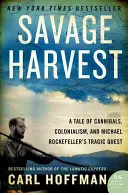 Divoká žatva: Príbeh o kanibaloch, kolonializme a tragickom pátraní Michaela Rockefellera - Savage Harvest: A Tale of Cannibals, Colonialism, and Michael Rockefeller's Tragic Quest