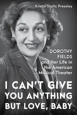 I Can't Give You Anything But Love, Baby (Nemôžem ti dať nič okrem lásky, zlato): Dorothy Fieldsová a jej život v americkom hudobnom divadle - I Can't Give You Anything But Love, Baby: Dorothy Fields and Her Life in the American Musical Theater