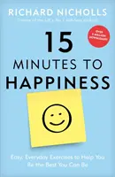 15 minút k šťastiu: Jednoduché každodenné cvičenia, ktoré vám pomôžu byť najlepšími, akými môžete byť - 15 Minutes to Happiness: Easy, Everyday Exercises to Help You Be the Best You Can Be