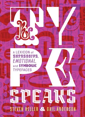 Typ hovorí: Lexikón expresívnych, emocionálnych a symbolických typov písma - Type Speaks: A Lexicon of Expressive, Emotional, and Symbolic Typefaces
