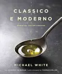 Classico E Moderno: Essential Italian Cooking: A Cookbook: Italian Italian: A Cookbook: A Cookbook - Classico E Moderno: Essential Italian Cooking: A Cookbook