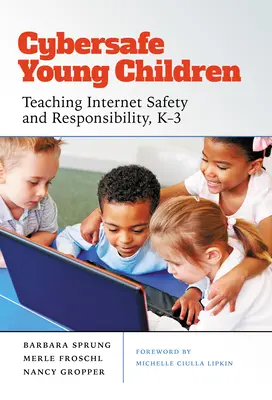 Kybernetická bezpečnosť malých detí: Výučba bezpečnosti a zodpovednosti na internete, K-3 - Cybersafe Young Children: Teaching Internet Safety and Responsibility, K-3