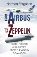 Od Airbusu k Zeppelínu: Od Zeppelina po Zeppelina: fakty, čísla a citáty zo sveta letectva - From Airbus to Zeppelin: Facts, Figures and Quotes from the World of Aviation