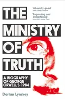 Ministerstvo pravdy - Životopis románu Georgea Orwella 1984 - Ministry of Truth - A Biography of George Orwell's 1984
