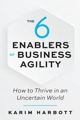 The 6 Enablers of Business Agility: Ako prosperovať v neistom svete - The 6 Enablers of Business Agility: How to Thrive in an Uncertain World