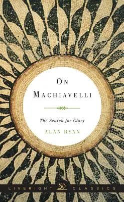 O Machiavellim: Hľadanie slávy - On Machiavelli: The Search for Glory