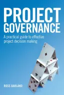 Riadenie projektu: Praktický sprievodca efektívnym rozhodovaním o projektoch - Project Governance: A Practical Guide to Effective Project Decision Making
