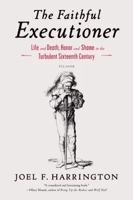 Verný kat: Verný kat: Život a smrť, česť a hanba v búrlivom šestnástom storočí - The Faithful Executioner: Life and Death, Honor and Shame in the Turbulent Sixteenth Century