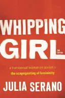 Bičujúce dievča: Transsexuálna žena o sexizme a obetnom baránkovi ženskosti - Whipping Girl: A Transsexual Woman on Sexism and the Scapegoating of Femininity