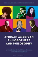 Afroamerickí filozofi a filozofia: Úvod do dejín, koncepcií a súčasných problémov - African American Philosophers and Philosophy: An Introduction to the History, Concepts and Contemporary Issues
