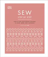 Šitie krok za krokom - Ako používať šijací stroj na výrobu, opravu a prispôsobenie - Sew Step by Step - How to use your sewing machine to make, mend, and customize