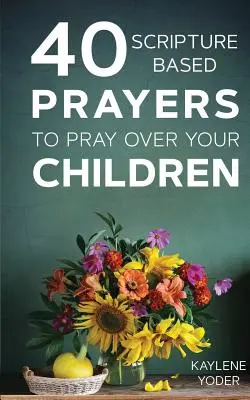 40 modlitieb založených na Písme, ktoré sa môžete modliť nad svojimi deťmi - 40 Scripture-Based Prayers to Pray Over Your Children