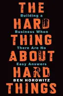 Ťažká vec o ťažkých veciach: Budovanie podniku, keď neexistujú jednoduché odpovede - The Hard Thing about Hard Things: Building a Business When There Are No Easy Answers