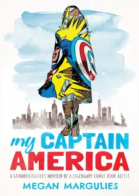 Môj Kapitán Amerika: Spomienky vnučky na legendárneho komiksového umelca - My Captain America: A Granddaughter's Memoir of a Legendary Comic Book Artist