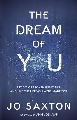 Sen o tebe: Nechajte odísť narušené identity a žite život, pre ktorý ste boli stvorení - The Dream of You: Let Go of Broken Identities and Live the Life You Were Made for