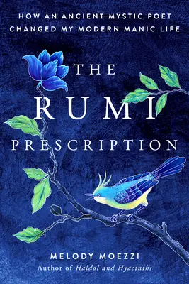Rumiho recept: Ako staroveký mystický básnik zmenil môj moderný manický život - The Rumi Prescription: How an Ancient Mystic Poet Changed My Modern Manic Life