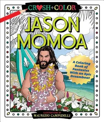 Drvivosť a farba: Jason Momoa: Omaľovánky s fantáziou o epickom plavcovi snov - Crush and Color: Jason Momoa: A Coloring Book of Fantasies with an Epic Dreamboat