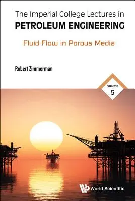 Imperial College Lectures in Petroleum Engineering, the - Volume 5: Fluid Flow in Porous Media
