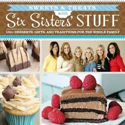 Sladkosti a dobroty s knihou Six Sisters' Stuff: 100+ dezertov, nápadov na darčeky a tradícií pre celú rodinu - Sweets & Treats with Six Sisters' Stuff: 100+ Desserts, Gift Ideas, and Traditions for the Whole Family