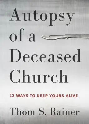 Pitva zosnulej cirkvi: 12 spôsobov, ako udržať svoj zbor pri živote: Ako udržať svoj zbor pri živote? - Autopsy of a Deceased Church: 12 Ways to Keep Yours Alive