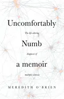 Nepríjemne otupený: memoáre o diagnóze sklerózy multiplex, ktorá zmenila život - Uncomfortably Numb: a memoir about the life-altering diagnosis of multiple sclerosis