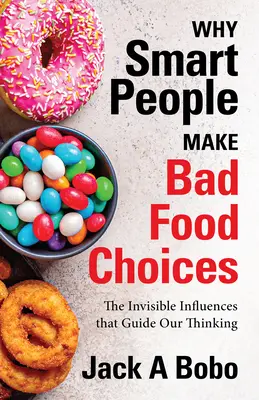 Prečo si inteligentní ľudia vyberajú zlé potraviny: (Zdravý životný štýl): Neviditeľné vplyvy, ktoré riadia naše myslenie - Why Smart People Make Bad Food Choices: The Invisible Influences That Guide Our Thinking (Healthy Lifestyle)