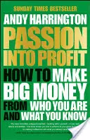 Vášeň v zisk: Ako zarobiť veľké peniaze na tom, kto ste a čo viete - Passion Into Profit: How to Make Big Money from Who You Are and What You Know
