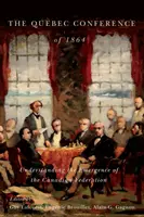 Quebecká konferencia v roku 1864: Kanadská konferencia 1864: Pochopenie vzniku Kanadskej federácie - The Quebec Conference of 1864: Understanding the Emergence of the Canadian Federation
