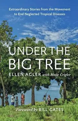 Pod veľkým stromom: Neobyčajné príbehy z hnutia za odstránenie zanedbávaných tropických chorôb - Under the Big Tree: Extraordinary Stories from the Movement to End Neglected Tropical Diseases