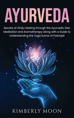 Ajurvéda: Tajomstvá hinduistického liečiteľstva prostredníctvom ajurvédskej stravy, meditácie a aromaterapie spolu so sprievodcom na pochopenie t - Ayurveda: Secrets of Hindu Healing through the Ayurvedic Diet, Meditation and Aromatherapy along with a Guide to Understanding t