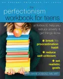 Pracovná kniha Perfekcionizmus pre dospievajúcich: Aktivity, ktoré vám pomôžu znížiť úzkosť a dokončiť veci - The Perfectionism Workbook for Teens: Activities to Help You Reduce Anxiety and Get Things Done