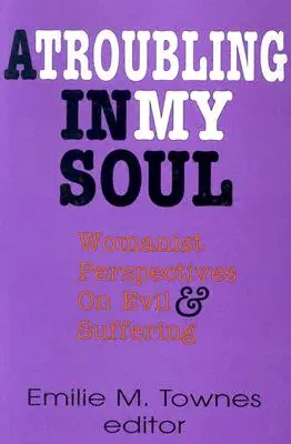 Znepokojenie v mojej duši: Ženský pohľad na zlo a utrpenie - A Troubling in My Soul: Womanist Perspectives on Evil and Suffering