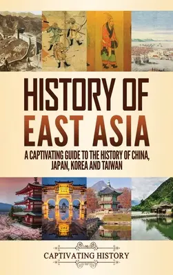 Dejiny východnej Ázie: Pútavý sprievodca dejinami Číny, Japonska, Kórey a Taiwanu - History of East Asia: A Captivating Guide to the History of China, Japan, Korea and Taiwan