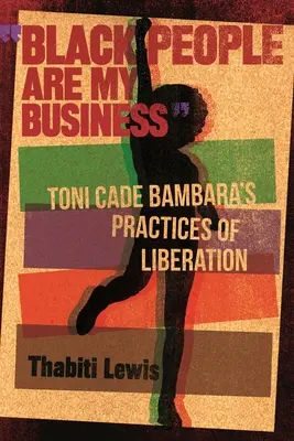 Čierni ľudia sú moja vec: Toni Cade Bambara: Praktiky oslobodenia - Black People Are My Business: Toni Cade Bambara's Practices of Liberation