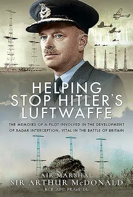 Pomoc pri zastavení Hitlerovej Luftwaffe: Spomienky pilota, ktorý sa podieľal na vývoji radarového zachytávania, dôležitého v bitke o Britániu - Helping Stop Hitler's Luftwaffe: The Memoirs of a Pilot Involved in the Development of Radar Interception, Vital in the Battle of Britain