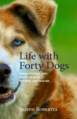 Život so štyridsiatimi psami: Nešťastné príhody so zabehnutými, odmietnutými, vyslúžilými a zachránenými psami - Life with Forty Dogs: Misadventures with Runts, Rejects, Retirees, and Rescues