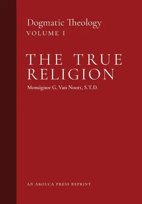 Pravé náboženstvo: (1. diel) - The True Religion: Dogmatic Theology (Volume 1)