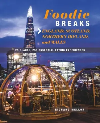 Foodie Breaks: Anglicko, Škótsko, Severné Írsko a Wales: 25 miest, 250 základných zážitkov z jedla - Foodie Breaks: England, Scotland, Northern Ireland, and Wales: 25 Places, 250 Essential Eating Experiences