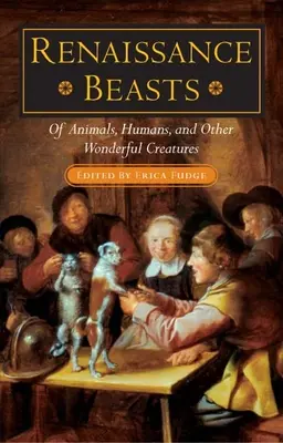 Renesančné zvieratá: O zvieratách, ľuďoch a iných podivuhodných tvoroch - Renaissance Beasts: Of Animals, Humans, and Other Wonderful Creatures