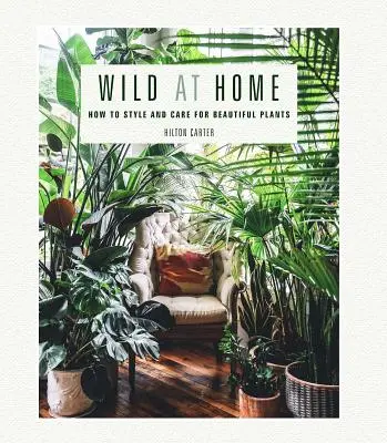 Divoký domov: Ako sa starať o krásne rastliny - Wild at Home: How to Style and Care for Beautiful Plants