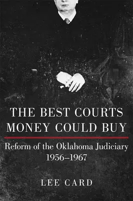 Najlepšie súdy, aké si môžete kúpiť: Reforma súdnictva v Oklahome, 1956-1967 - The Best Courts Money Could Buy: Reform of the Oklahoma Judiciary, 1956-1967