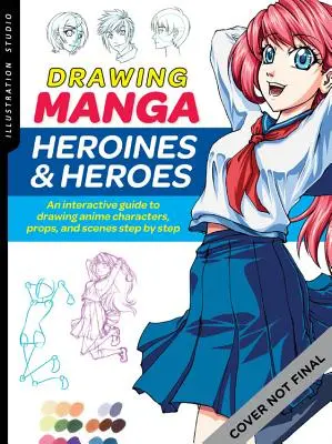Štúdio ilustrácií: Kreslenie manga hrdinov a hrdiniek: Séria: Interaktívny sprievodca kreslením anime postáv, rekvizít a scén krok za krokom - Illustration Studio: Drawing Manga Heroines and Heroes: An Interactive Guide to Drawing Anime Characters, Props, and Scenes Step by Step