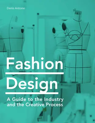 Módny dizajn: A Guide to the Industry and the Creative Process (Sprievodca módnym priemyslom a tvorivým procesom) - Fashion Design: A Guide to the Industry and the Creative Process