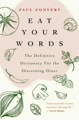 Jedzte svoje slová: (Zaujímavosti o jedle, pre čitateľov Biblie chutí a moderného bre - Eat Your Words: The Definitive Dictionary for the Discerning Diner (Food Trivia, for Readers of the Flavor Bible and the Modernist Bre