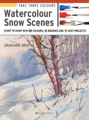 Vezmite si tri farby: Akvarelové scény na snehu: Vydajte sa na cestu: Začnite maľovať s 3 farbami, 3 štetcami a 9 jednoduchými projektmi - Take Three Colours: Watercolour Snow Scenes: Start to Paint with 3 Colours, 3 Brushes and 9 Easy Projects