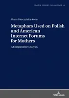Metafory používané na poľských a amerických internetových fórach pre matky; porovnávacia analýza - Metaphors Used on Polish and American Internet Forums for Mothers; A Comparative Analysis