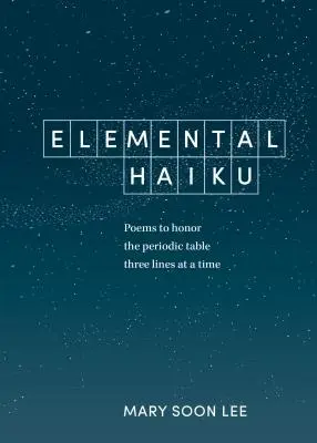 Elementárne haiku: Básne na počesť periodickej tabuľky, tri riadky po sebe - Elemental Haiku: Poems to Honor the Periodic Table, Three Lines at a Time