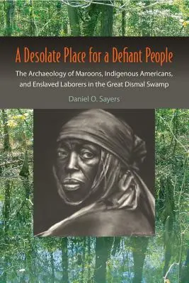Pusté miesto pre vzdorovitý ľud: Archeológia maroónov, pôvodných obyvateľov Ameriky a zotročených robotníkov vo Veľkom močarisku - A Desolate Place for a Defiant People: The Archaeology of Maroons, Indigenous Americans, and Enslaved Laborers in the Great Dismal Swamp
