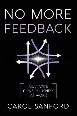 Už žiadna spätná väzba: Kultivujte vedomie v práci - No More Feedback: Cultivate Consciousness at Work