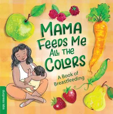 Mama ma kŕmi všetkými farbami: Kniha o dojčení - Mama Feeds Me All the Colors: A Book of Breastfeeding